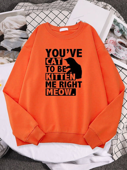 You'Ve Cat To Be Kitten Me Right Meow Cat Sweatshirt