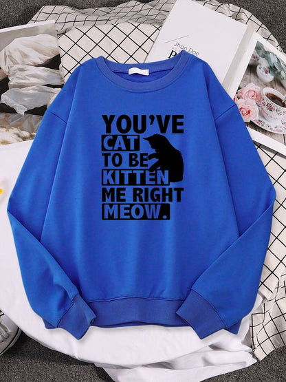 You'Ve Cat To Be Kitten Me Right Meow Cat Sweatshirt